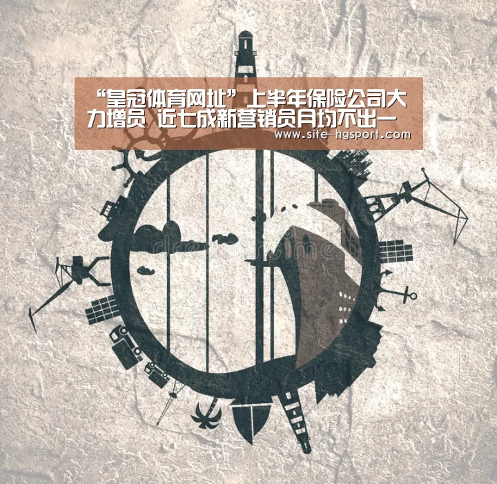 “皇冠体育网址”上半年保险公司大力增员 近七成新营销员月均不出一单(图2) 皇冠体育下载